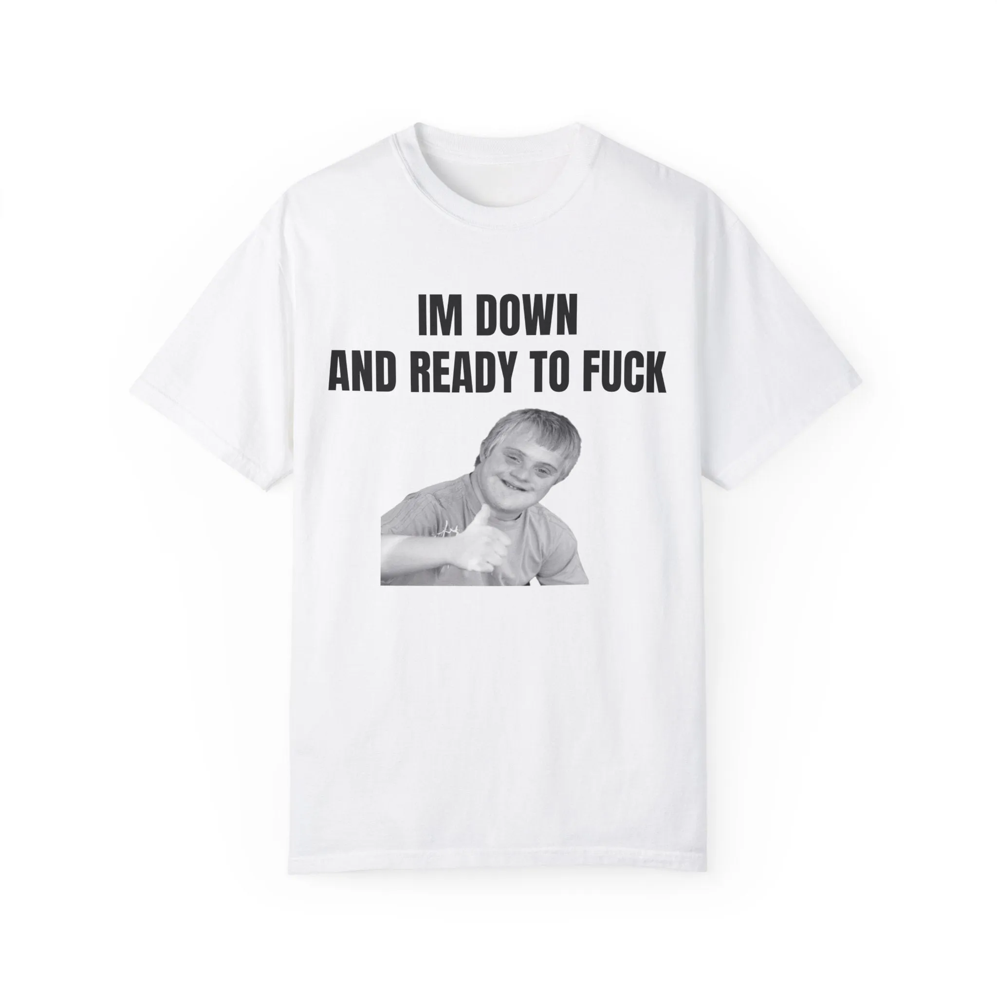 Down and ready to fuck T-shirt